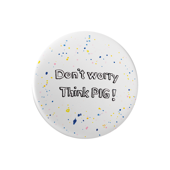 Don't Worry - Think PIG! Badge / Pinssi